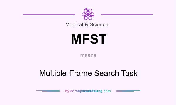 What does MFST mean? It stands for Multiple-Frame Search Task