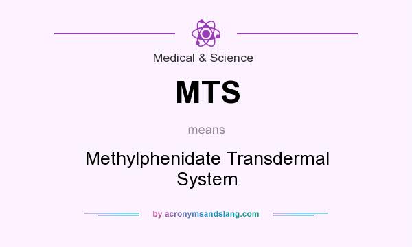 What does MTS mean? It stands for Methylphenidate Transdermal System