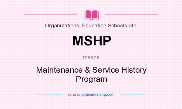 What does MSHP mean? It stands for Maintenance & Service History Program