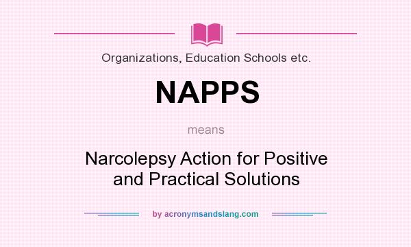 What does NAPPS mean? It stands for Narcolepsy Action for Positive and Practical Solutions