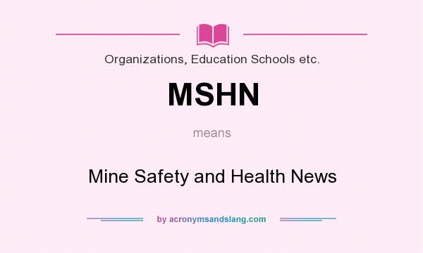 What does MSHN mean? It stands for Mine Safety and Health News