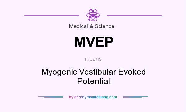What does MVEP mean? It stands for Myogenic Vestibular Evoked Potential