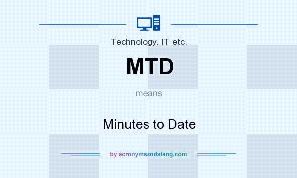 What does MTD mean? It stands for Minutes to Date