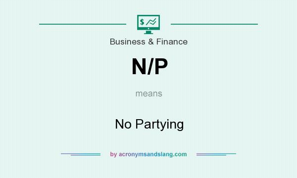 What does N/P mean? It stands for No Partying