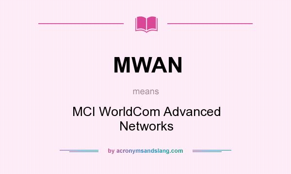 What does MWAN mean? It stands for MCI WorldCom Advanced Networks