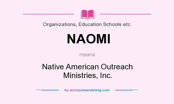 What does NAOMI mean? It stands for Native American Outreach Ministries, Inc.