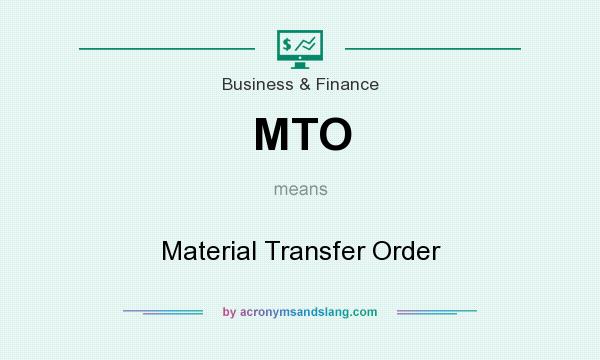 What does MTO mean? It stands for Material Transfer Order