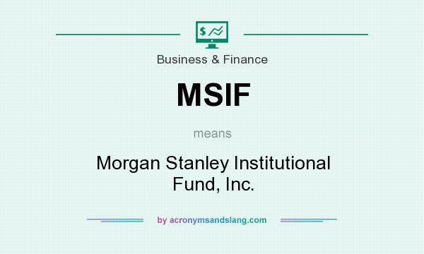 What does MSIF mean? It stands for Morgan Stanley Institutional Fund, Inc.