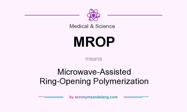 What does MROP mean? It stands for Microwave-Assisted Ring-Opening Polymerization