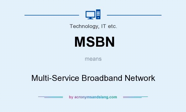 What does MSBN mean? It stands for Multi-Service Broadband Network