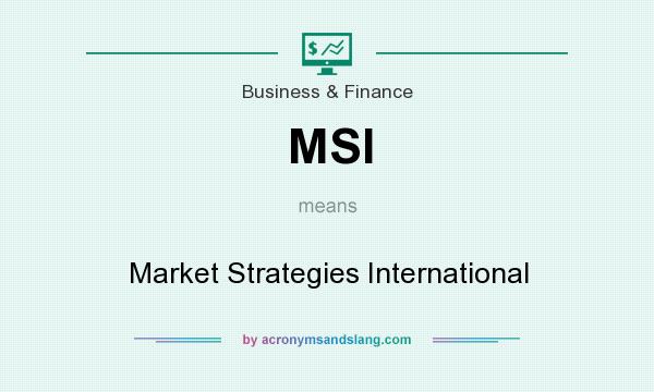 What does MSI mean? It stands for Market Strategies International