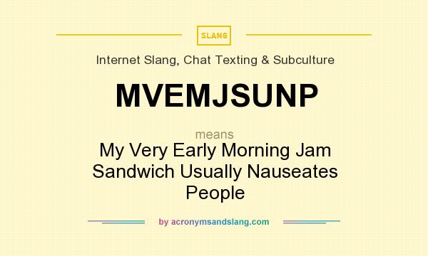 What does MVEMJSUNP mean? It stands for My Very Early Morning Jam Sandwich Usually Nauseates People