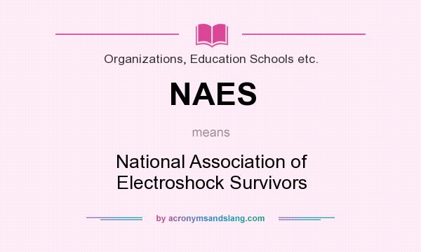 What does NAES mean? It stands for National Association of Electroshock Survivors