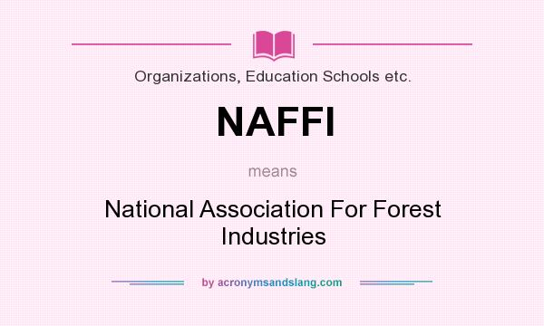 What does NAFFI mean? It stands for National Association For Forest Industries