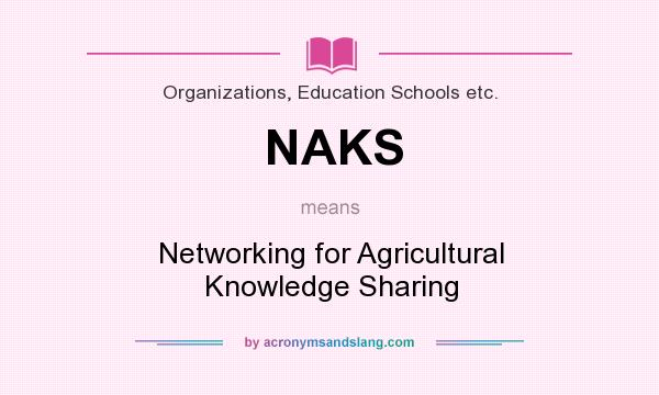 What does NAKS mean? It stands for Networking for Agricultural Knowledge Sharing