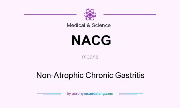 What does NACG mean? It stands for Non-Atrophic Chronic Gastritis