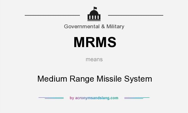 What does MRMS mean? It stands for Medium Range Missile System