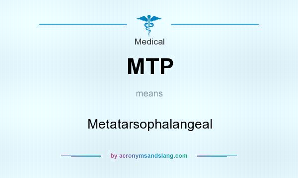 What does MTP mean? It stands for Metatarsophalangeal