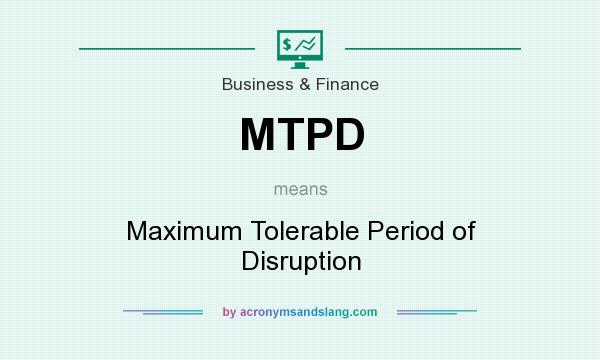 What does MTPD mean? It stands for Maximum Tolerable Period of Disruption