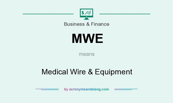 What does MWE mean? It stands for Medical Wire & Equipment