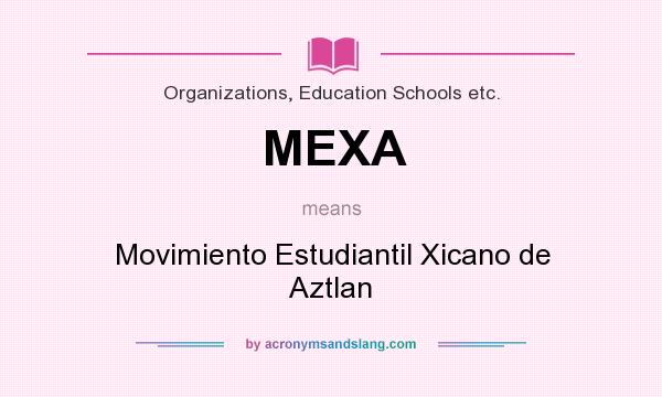 What does MEXA mean? It stands for Movimiento Estudiantil Xicano de Aztlan