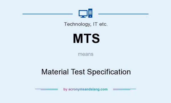 What does MTS mean? It stands for Material Test Specification
