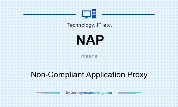 What does NAP mean? It stands for Non-Compliant Application Proxy