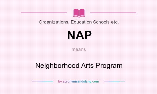 What does NAP mean? It stands for Neighborhood Arts Program