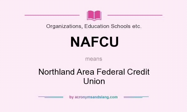 What does NAFCU mean? It stands for Northland Area Federal Credit Union