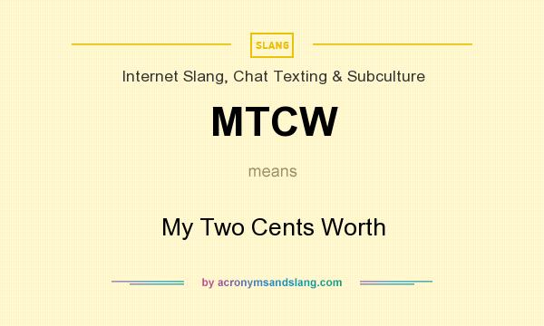 What does MTCW mean? It stands for My Two Cents Worth