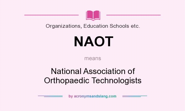 What does NAOT mean? It stands for National Association of Orthopaedic Technologists