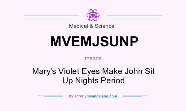 What does MVEMJSUNP mean? It stands for Mary`s Violet Eyes Make John Sit Up Nights Period