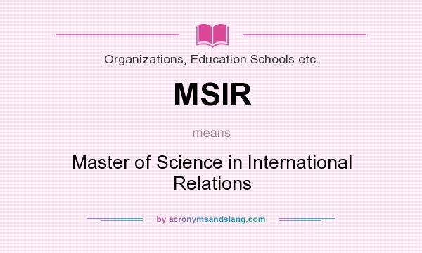What does MSIR mean? It stands for Master of Science in International Relations