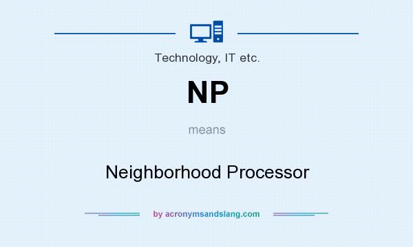 What does NP mean? It stands for Neighborhood Processor