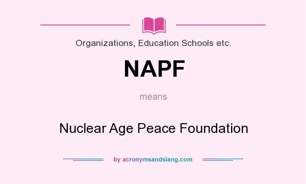 What does NAPF mean? It stands for Nuclear Age Peace Foundation