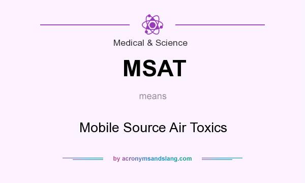 What does MSAT mean? It stands for Mobile Source Air Toxics