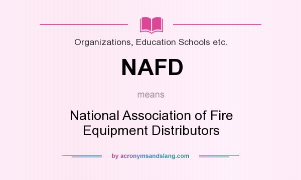 What does NAFD mean? It stands for National Association of Fire Equipment Distributors