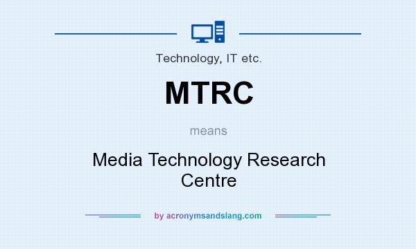 What does MTRC mean? It stands for Media Technology Research Centre