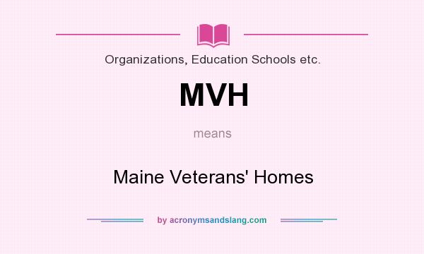 What does MVH mean? It stands for Maine Veterans` Homes