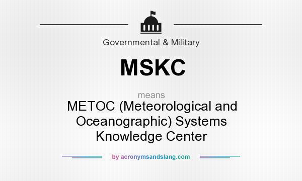 What does MSKC mean? It stands for METOC (Meteorological and Oceanographic) Systems Knowledge Center