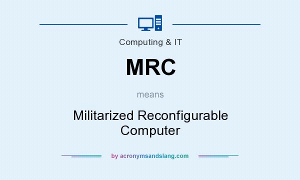 What does MRC mean? It stands for Militarized Reconfigurable Computer