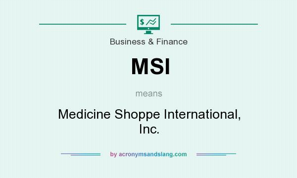 What does MSI mean? It stands for Medicine Shoppe International, Inc.