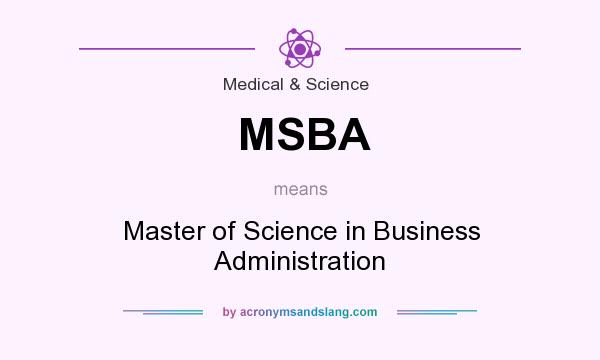 What does MSBA mean? It stands for Master of Science in Business Administration