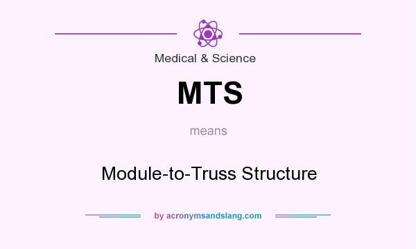 What does MTS mean? It stands for Module-to-Truss Structure