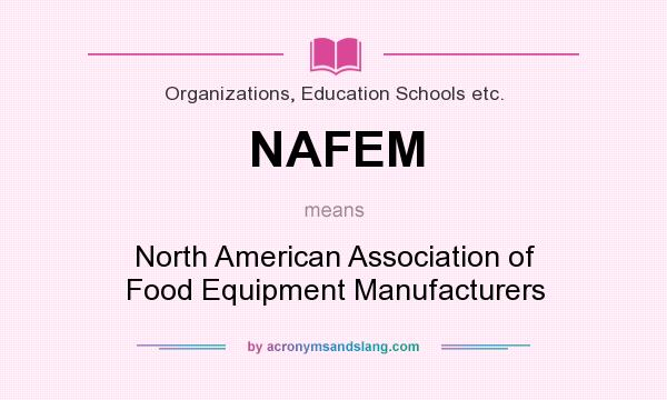 What does NAFEM mean? It stands for North American Association of Food Equipment Manufacturers