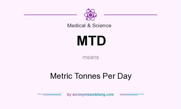What does MTD mean? It stands for Metric Tonnes Per Day