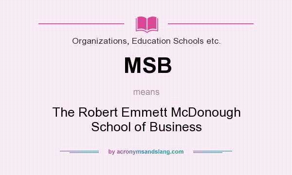 What does MSB mean? It stands for The Robert Emmett McDonough School of Business
