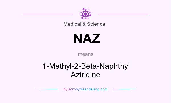 What does NAZ mean? It stands for 1-Methyl-2-Beta-Naphthyl Aziridine