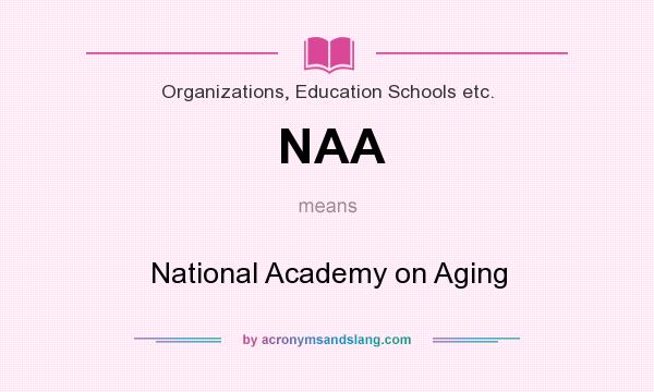 What does NAA mean? It stands for National Academy on Aging