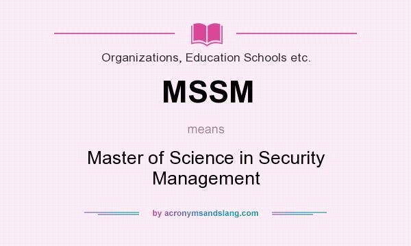 What does MSSM mean? It stands for Master of Science in Security Management